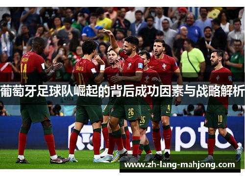 葡萄牙足球队崛起的背后成功因素与战略解析