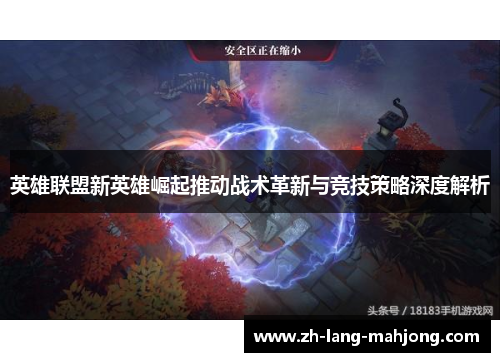 英雄联盟新英雄崛起推动战术革新与竞技策略深度解析