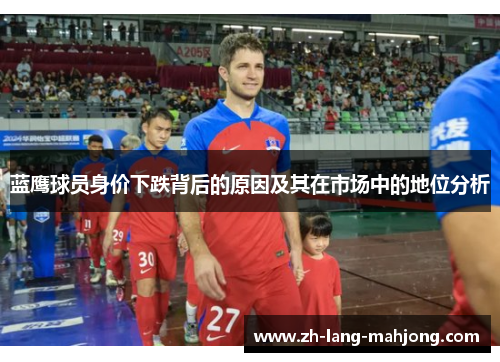 蓝鹰球员身价下跌背后的原因及其在市场中的地位分析