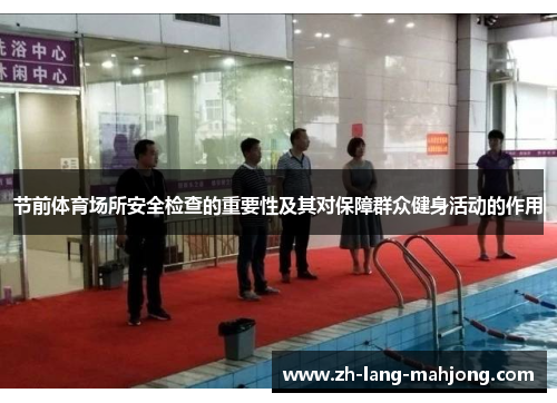 节前体育场所安全检查的重要性及其对保障群众健身活动的作用 节前体育场所安全检查的重要性及其对保障群众健身活动的作用
