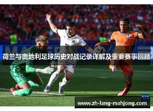 荷兰与奥地利足球历史对战记录详解及重要赛事回顾 荷兰与奥地利足球历史对战记录详解及重要赛事回顾