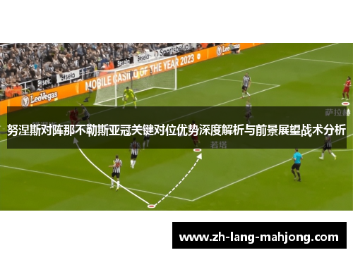 努涅斯对阵那不勒斯亚冠关键对位优势深度解析与前景展望战术分析