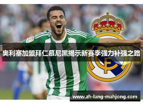 奥利塞加盟拜仁慕尼黑揭示新赛季强力补强之路