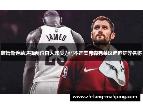 詹姆斯连续选择两位白人球员为何不选杰弗森弗莱汉迪追梦等名将