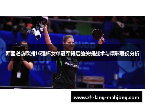 韩莹逆袭欧洲16强杯女单冠军背后的关键战术与精彩表现分析 韩莹逆袭欧洲16强杯女单冠军背后的关键战术与精彩表现分析