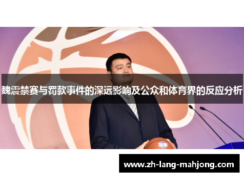 魏震禁赛与罚款事件的深远影响及公众和体育界的反应分析 魏震禁赛与罚款事件的深远影响及公众和体育界的反应分析
